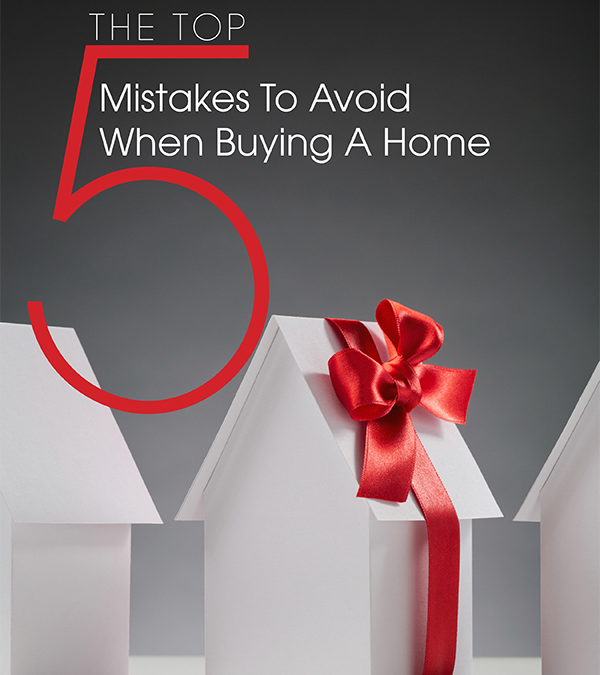 Top 5 Mistakes To Avoid When Buying A Home